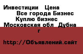 Инвестиции › Цена ­ 2 000 000 - Все города Бизнес » Куплю бизнес   . Московская обл.,Дубна г.